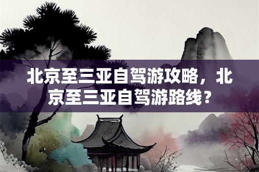 北京到北海自駕游沿途攻略_到北海自駕旅游攻略_北海到北京自駕要幾天